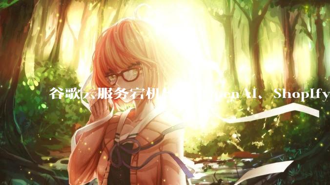 谷歌云服务宕机导致 OpenAI、Shopify 等服务中断，此次宕机的具体技术原因是什么？