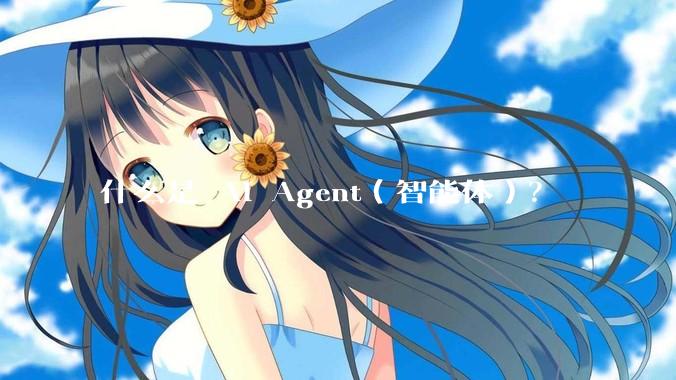 什么是 AI Agent（智能体）？