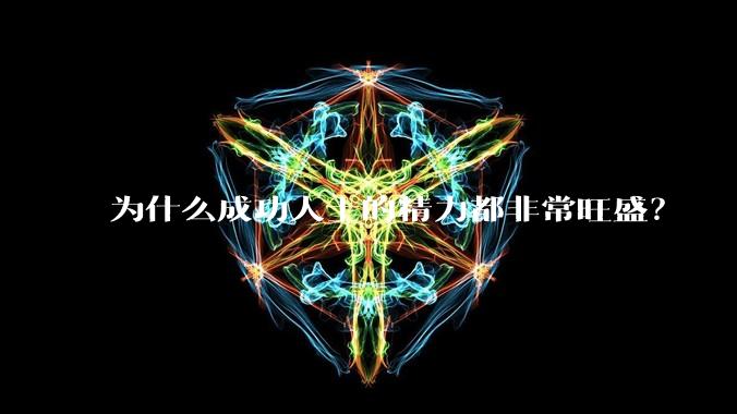 为什么成功人士的精力都非常旺盛？