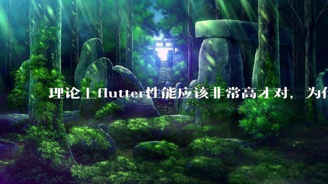 理论上flutter性能应该非常高才对，为什么好些flutter应用性能一般？