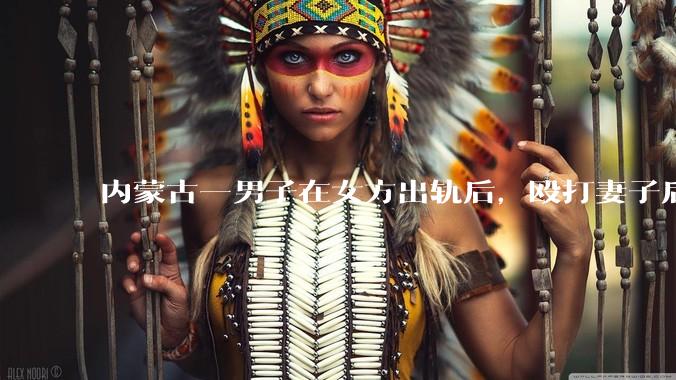 内蒙古一男子在女方出轨后，殴打妻子后发生性关系被告***，婚姻存续期***如何界定？该案将如何判决？