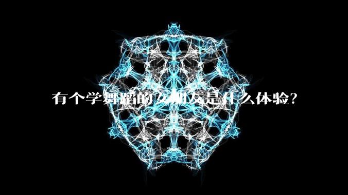 有个学舞蹈的女朋友是什么体验？