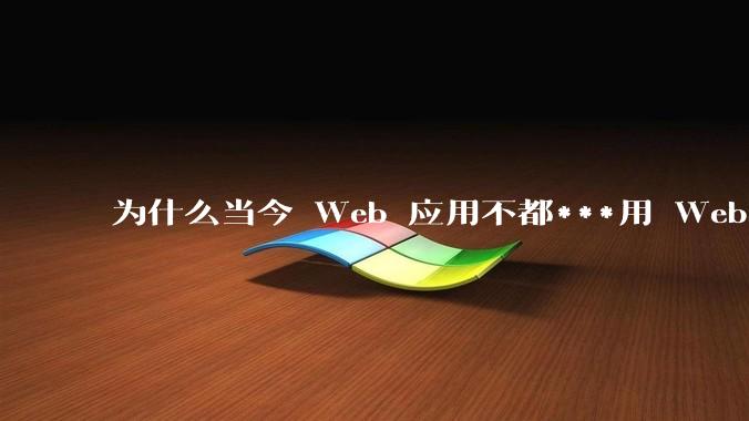 为什么当今 Web 应用不都***用 WebSocket 形式进行数据交互？