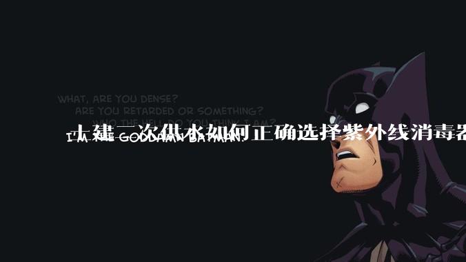土建二次供水如何正确选择紫外线消毒器？