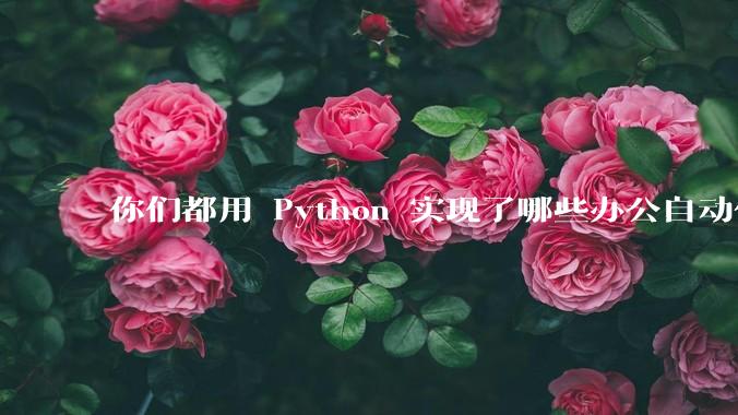 你们都用 Python 实现了哪些办公自动化？