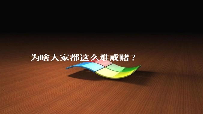 为啥大家都这么难戒赌?