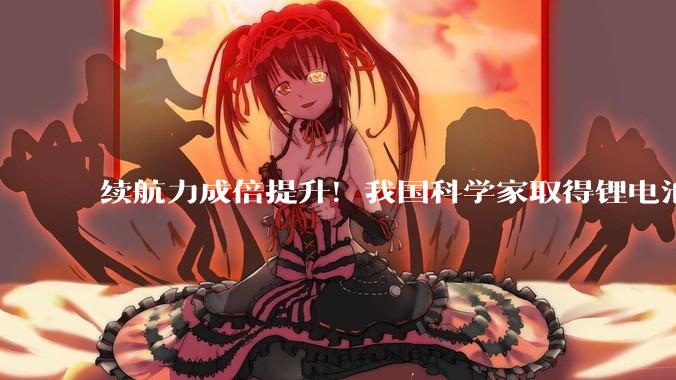 续航力成倍提升！我国科学家取得锂电池核心技术首创性突破_电解液_性能_溶剂