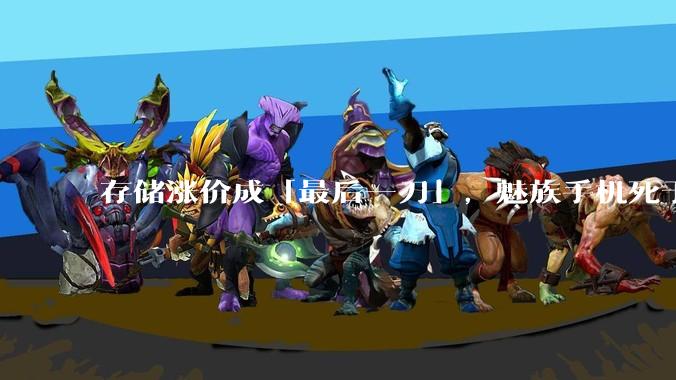 存储涨价成「最后一刀」，魅族手机死于2026_品牌_产品_问题