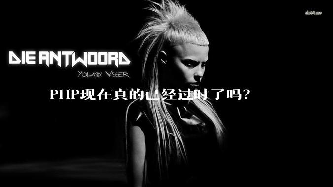 PHP现在真的已经过时了吗？