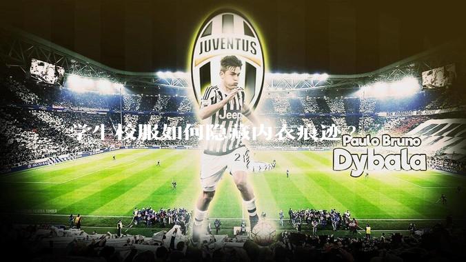 学生校服如何隐藏内衣痕迹?