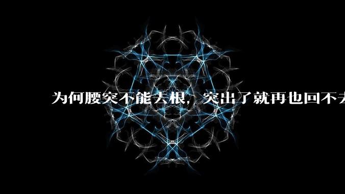 为何腰突不能去根，突出了就再也回不去了，一直压迫神经根，为什么发作的时候疼，不发作的时候就不疼？