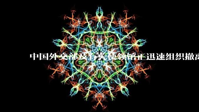 中国外交部及有关使领馆正迅速组织撤离在以、伊的中国公民，目前当地情况如何？