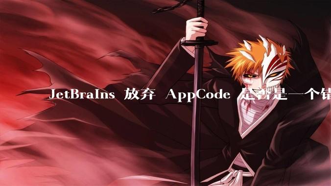 JetBrains 放弃 AppCode 是否是一个错误决定？