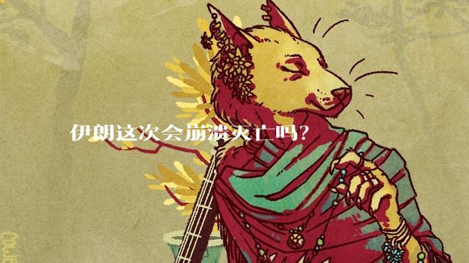 伊朗这次会崩溃灭亡吗？