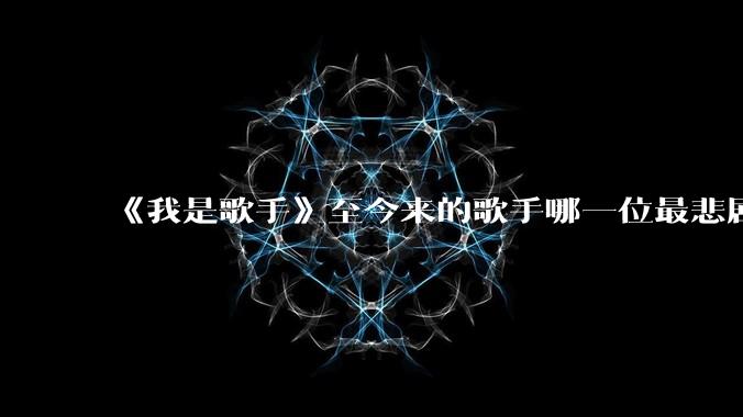 《我是歌手》至今来的歌手哪一位最悲剧？为什么？