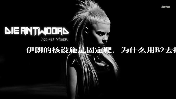 伊朗的核设施是固定靶，为什么用B2去打，而不是用弹道导弹带钻地弹去打？